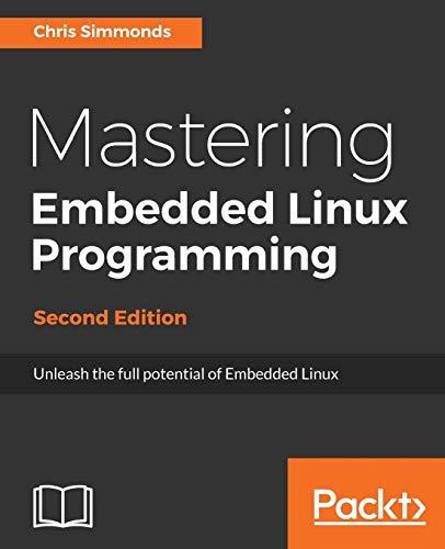 Mastering Embedded Linux Programming - Second Edition: Unleash the full potential of Embedded Linux with Linux 4.9 and Yocto Project 2.2 (Morty) Updates (English Edition)