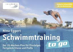 Schwimmtraining to go: Der 20-Wochen-Plan für Einsteiger, Fortgeschrittene und Profis