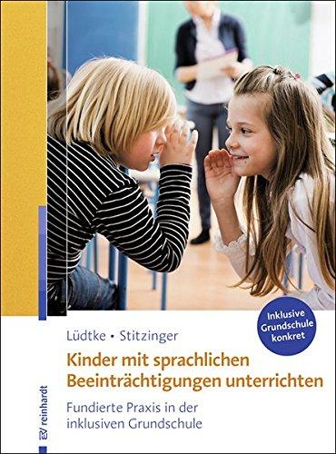 Kinder mit sprachlichen Beeinträchtigungen unterrichten: Fundierte Praxis in der inklusiven Grundschule (Inklusive Grundschule konkret)