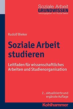 Soziale Arbeit studieren: Leitfaden für wissenschaftliches Arbeiten und Studienorganisation (Grundwissen Soziale Arbeit)