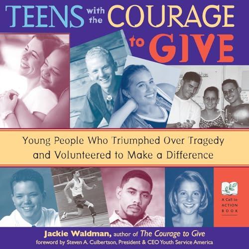 Teens with the Courage to Give: Young People Who Triumphed Over Tragedy and Volunteered to Make a Difference (Call to Action Book)