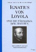 Ignatius von Loyola und die Pädagogik der Jesuiten. Ein Modell für Schule und Persönlichkeitsbildung