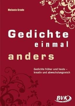 Gedichte einmal anders. Kopiervorlagen: Gedichte früher und heute - kreativ und abwechlungsreich: Gedichte früher und heute - kreativ und ... - kreativ und abwechslungsreich. ab 5. Klasse