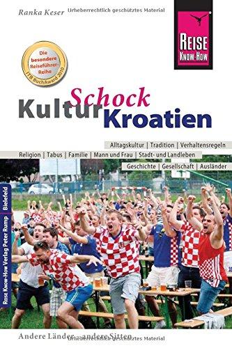 Reise Know-How KulturSchock Kroatien: Alltagskultur, Traditionen, Verhaltensregeln, ...