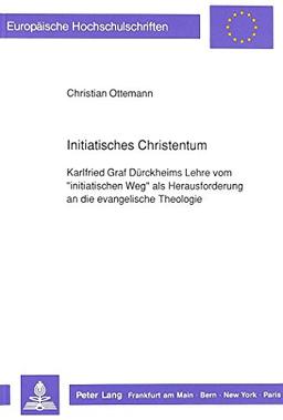 Initiatisches Christentum: Karlfried Graf Dürckheims Lehre vom «initiatischen Weg» als Herausforderung an die evangelische Theologie (Europäische ... / Publications Universitaires Européennes)