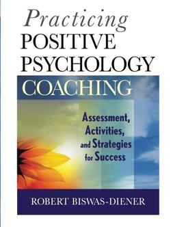 Practicing Positive Psychology Coaching: Assessment, Activities, and Strategies for Success