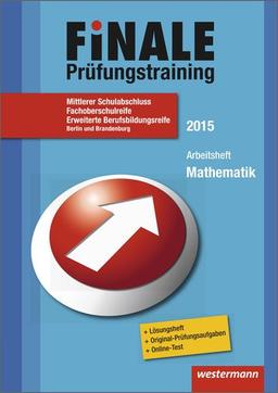 Finale - Prüfungstraining Mittlerer Schulabschluss, Fachoberschulreife, Erweiterte Berufsbildungsreife Berlin und Brandenburg: Arbeitsheft Mathematik 2015 mit Lösungsheft