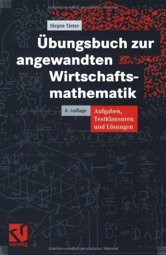 Übungsbuch zur angewandten Wirtschaftsmathematik: Aufgaben, Testklausuren und Lösungen