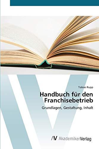 Handbuch für den Franchisebetrieb: Grundlagen, Gestaltung, Inhalt