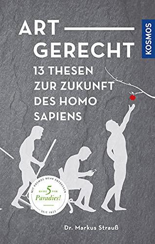 Artgerecht: 13 Thesen für die Zukunft des Homo sapiens