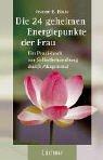 Die 24 geheimen Energiepunkte der Frau: Ein Praxisbuch zur Selbstbehandlung durch Akupressur