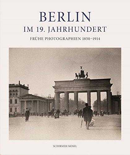 Berlin im 19. Jahrhundert: Frühe Photographien 1850-1914