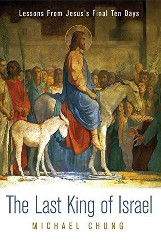 The Last King of Israel: Lessons From Jesus's Final Ten Days