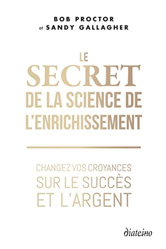 Le secret de la science de l'enrichissement : changez vos croyances sur le succès et l'argent