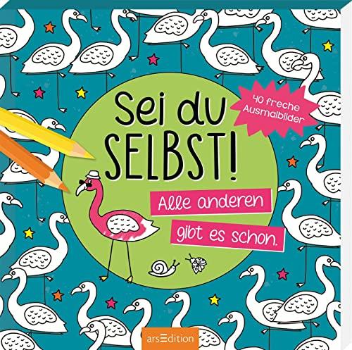 Sei du selbst! Alle anderen gibt es schon: 40 freche Ausmalbilder | Das Ausmalbuch für starke Kinder