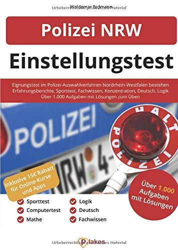 Polizei NRW Einstellungstest: Eignungstest im Polizei-Auswahlverfahren Nordrhein-Westfalen bestehen | Über 1.000 Aufgaben üben | Ablauf, Sporttest, Erfahrungsberichte, Fachwissen, Konzentration, Logik