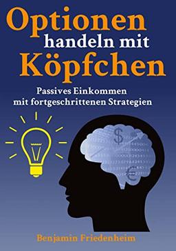 Optionen handeln mit Köpfchen - Profitable Tipps aus der Praxis für fortgeschrittene Optionstrader: Passives Einkommen mit fortgeschrittenen ... Risiken reduzieren, Hedging und Kapitalschutz