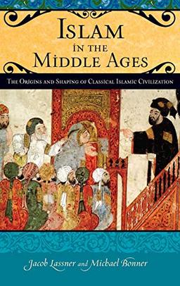 Islam in the Middle Ages: The Origins and Shaping of Classical Islamic Civilization (Praeger Series on the Middle Ages)