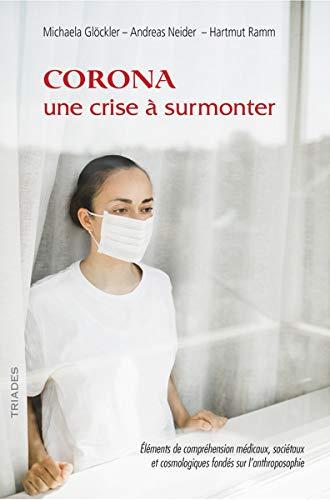 Corona, une crise à surmonter : Eléments de compréhension médicaux, sociétaux et cosmologiques fondés sur l'anthroposophie: Éléments de compréhension ... et cosmologiques fondés sur l'anthroposophie