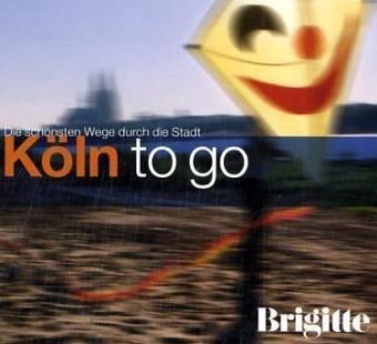 Köln to go. CD . Die schönsten Wege durch die Stadt