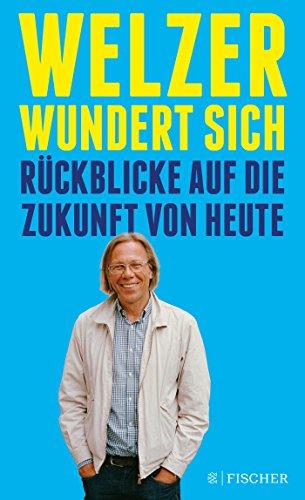 Welzer wundert sich: Rückblicke auf die Zukunft von heute