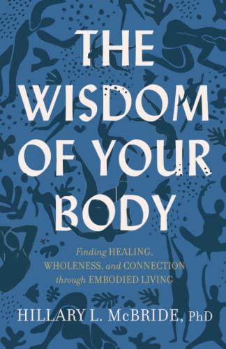 Wisdom of Your Body: Finding Healing, Wholeness, and Connection Through Embodied Living