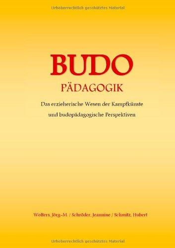 BUDO - Pädagogik: Das erzieherische Wesen der Kampfkünste und budopädagogische Perspektiven