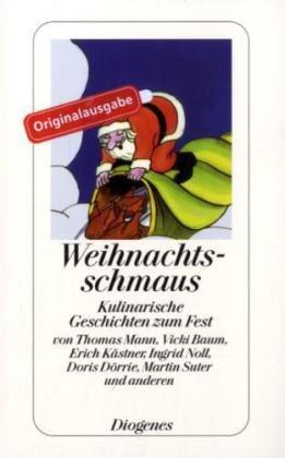 Weihnachtsschmaus: Kulinarische Geschichten zum Fest von Thomas Mann, Vicki Baum, Erich Kästner, Ingrid Noll, Doris Dörrie, Martin Suter und anderen