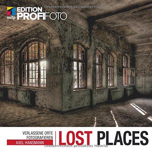 Lost Places: Verlassene Orte fotografieren (mitp Edition ProfiFoto)