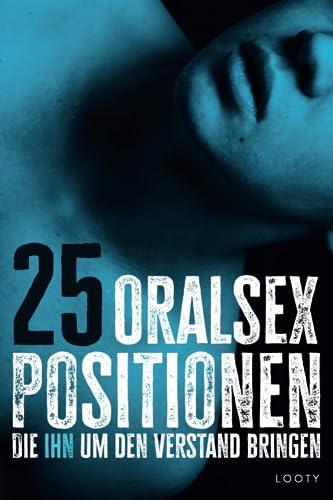 25 Oralsex Positionen - Die Ihn Um Den Verstand Bringen: Oral Sex Stellungen Buch Für Paare - Mit Bildern und Erklärung - 25 Heiße Sexstellungen