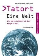 Tatort Eine Welt: Was hat mein Handy mit dem Kongo zu tun? Globalisierung verstehen