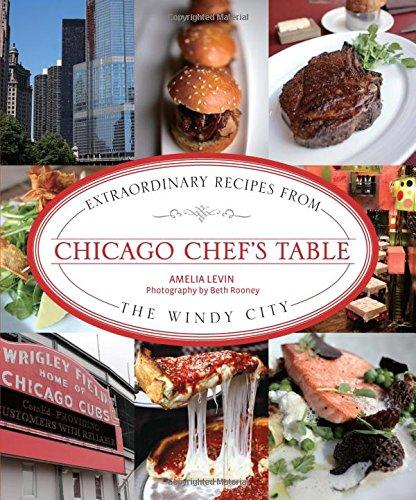 Chicago Chef's Table: Extraordinary Recipes From The Windy City