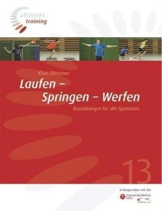 Laufen - Springen - Werfen: Basisübungen für alle Sportarten