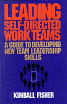 Leading Self-Directed Work Teams: A Guide to Developing New Team Leadership Skills