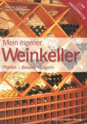 Mein Eigener Weinkeller: Planen - Bauen - Lagern