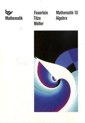 Mathematik 10. Neu. Algebra. Die Weiße Reihe. Bayern: Mit neuer Rechtschreibung und Euro