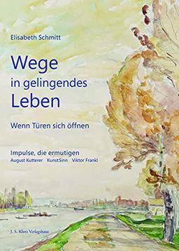 Wege in gelingendes Leben: Wenn Türen sich öffnen. Impulse, die ermutigen. August Kutterer, Kunst Sinn, Viktor Frankl