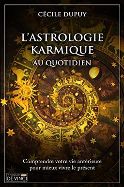 L'astrologie karmique au quotidien : comprendre votre vie antérieure pour mieux vivre le présent