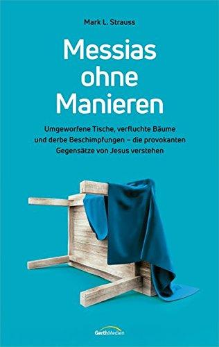 Messias ohne Manieren: Umgeworfene Tische, verfluchte Bäume und derbe Beschimpfungen - die provokanten Gegensätze von Jesus verstehen.