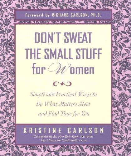 Don't Sweat the Small Stuff for Women: Simple and Practical Ways to Do What Matters Most and Find Time For You (Don't Sweat the Small Stuff Series)