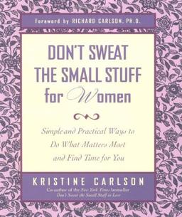 Don't Sweat the Small Stuff for Women: Simple and Practical Ways to Do What Matters Most and Find Time For You (Don't Sweat the Small Stuff Series)