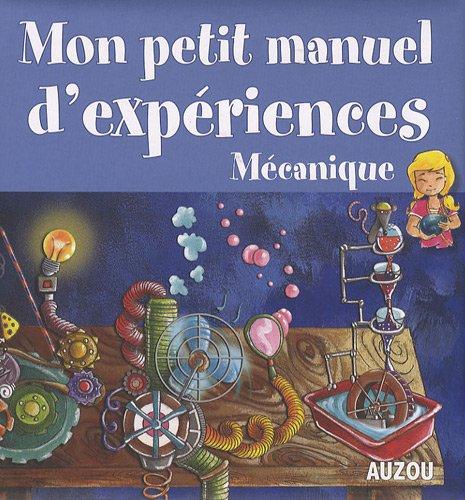 Mon petit manuel d'expériences : mécanique : des expériences simples pour comprendre en s'amusant