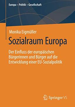 Sozialraum Europa: Der Einfluss der europäischen Bürgerinnen und Bürger auf die Entwicklung einer EU-Sozialpolitik (Europa – Politik – Gesellschaft)