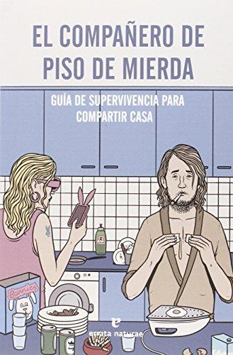 El compañero de piso de mierda : guía de supervivencia para compartir casa (Fuera de colección)