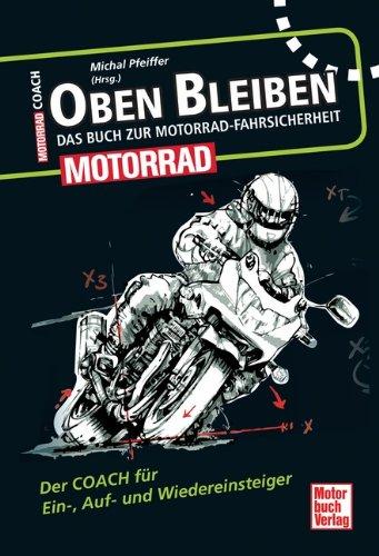 Oben bleiben - Das Buch zur Motorrad-Fahrsicherheit: Der Coach für Ein-, Auf- und Wiedereinsteiger