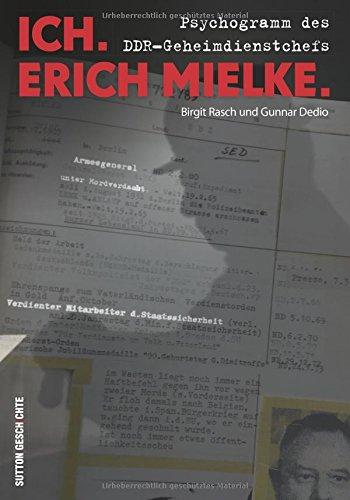 Ich. Erich Mielke - Psychogramm des DDR-Geheimdienstchefs: Arbeitersohn, Polizistenmörder, Emigrant - Aufstieg und Ende des gefürchtesten Mannes. Buch zum Film "Erich Mielke. Der Meister der Angst"