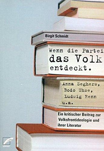 Wenn die Partei das Volk entdeckt: Anna Seghers, Bodo Uhse, Ludwig Renn u.a. Ein kritischer Beitrag zur Volksfrontideologie und ihrer Literatur