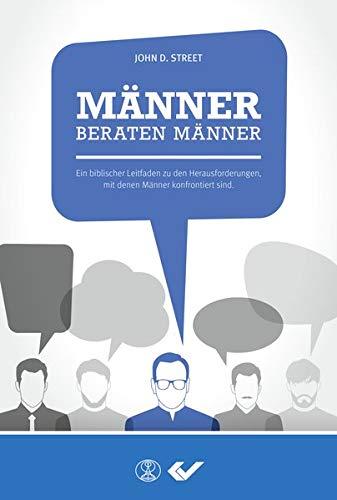 Männer beraten Männer: Ein biblischer Leitfaden zu den Herausforderungen, mit denen Männer konfrontiert sind