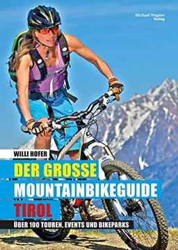 Der große Mountainbikeguide Tirol: Über 100 Touren, Events und Bikeparks