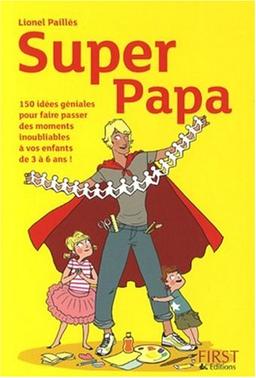 Super papa : 150 idées géniales au fil des saisons : pour faire d'une journée banale un moment inoubliable avec ses enfants !